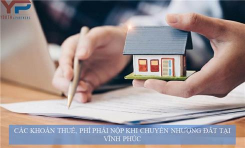 CÁC KHOẢN THUẾ, PHÍ PHẢI NỘP KHI CHUYỂN NHƯỢNG ĐẤT TẠI VĨNH PHÚC