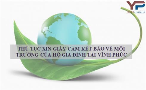 THỦ TỤC XIN GIẤY CAM KẾT BẢO VỆ MÔI TRƯỜNG CỦA HỘ GIA ĐÌNH TẠI VĨNH PHÚC