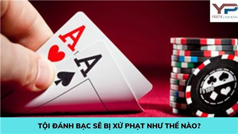 Tội đánh bạc sẽ bị xử phạt thế nào?