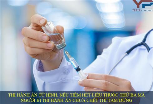 Thi hành án tử hình, nếu tiêm hết liều thuốc thứ ba mà người bị thi hành án chưa chết thì tạm dừng