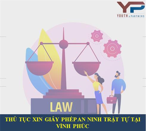 THỦ TỤC XIN GIẤY PHÉP AN NINH TRẬT TỰ TẠI VĨNH PHÚC