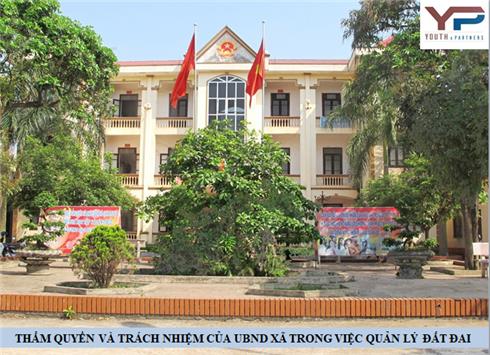 THẨM QUYỀN VÀ TRÁCH NHIỆM CỦA UBND XÃ TRONG VIỆC QUẢN LÝ ĐẤT ĐAI