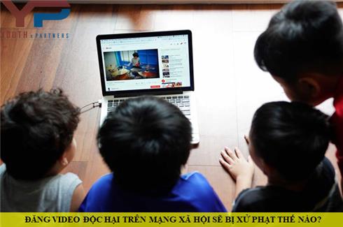 Đăng video độc hại trên mạng xã hội sẽ bị xử phạt thế nào?