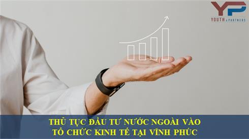 Thủ tục thực hiện đầu tư nước ngoài vào tổ chức kinh tế tại vĩnh phúc
