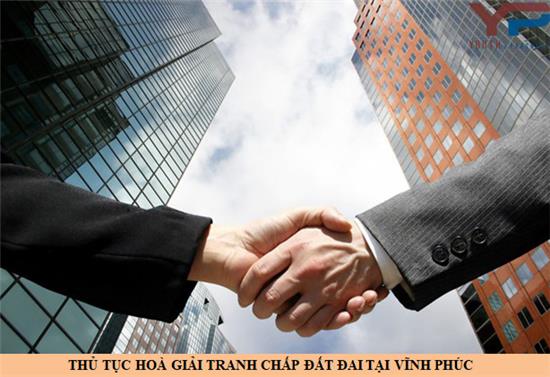 Thủ tục hoà giải tranh chấp đất đai tại Vĩnh Phúc
