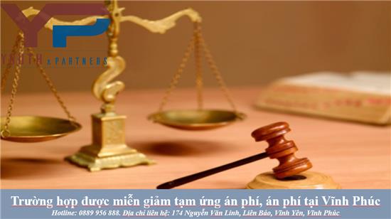 Trường hợp được miễn giảm tạm ứng án phí, án phí tại Vĩnh Phúc