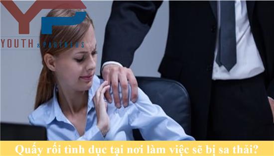 Quấy rồi tình dục tại nơi làm việc sẽ bị sa thải?