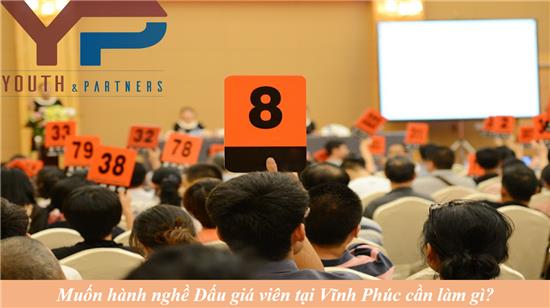 Muốn hành nghề Đấu giá viên tại Vĩnh Phúc cần làm gì?