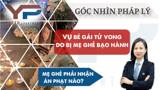 Vụ bé gái tử vong do mẹ ghẻ bạo hành, mẹ ghẻ phải nhận án phạt nào?