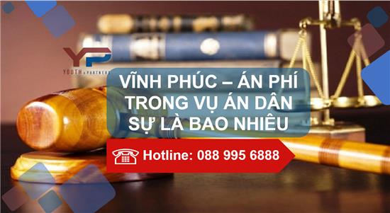 Vĩnh Phúc – Án phí trong vụ án dân sự là bao nhiêu
