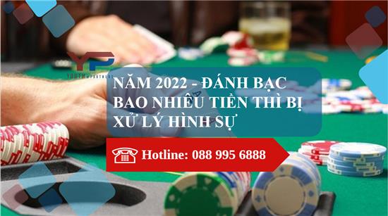 Năm 2022 - Đánh bạc bao nhiêu tiền thì bị xử lý hình sự