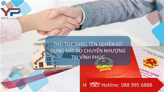 THỦ TỤC SANG TÊN QUYỀN SỬ DỤNG ĐẤT DO CHUYỂN NHƯỢNG TẠI VĨNH PHÚC