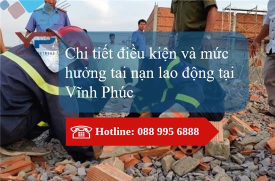 Chi tiết điều kiện và mức hưởng tai nạn Lao động tại Vĩnh Phúc