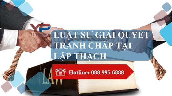 Luật sư giải quyết tranh chấp tại Lập Thạch