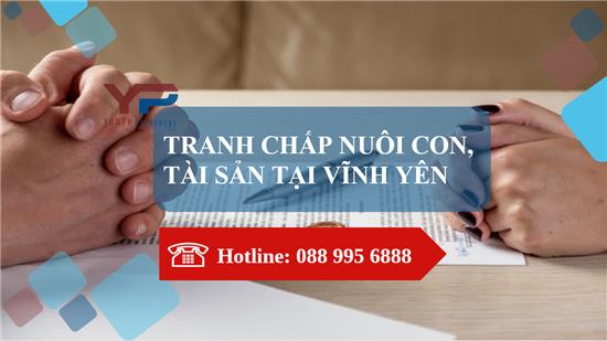 TRANH CHẤP NUÔI CON, TÀI SẢN TẠI VĨNH YÊN 