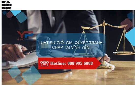 LUẬT SƯ GIỎI GIẢI QUYẾT TRANH CHẤP TẠI VĨNH YÊN