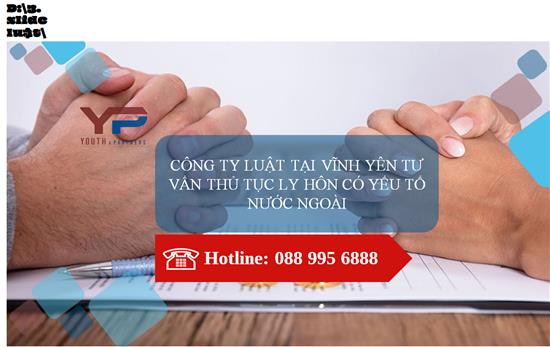 CÔNG TY LUẬT TẠI VĨNH YÊN TƯ VẤN THỦ TỤC LY HÔN CÓ YẾU TỐ NƯỚC NGOÀI