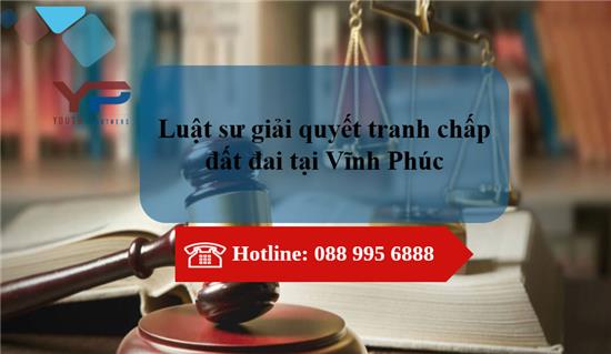 Luật sư giải quyết tranh chấp đất đai tại Vĩnh Phúc