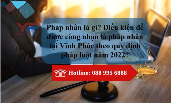 Pháp nhân là gì? Điều kiện để được công nhận là pháp nhân tại Vĩnh Phúc theo quy định pháp luật năm 2022?