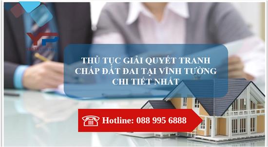THỦ TỤC GIẢI QUYẾT TRANH CHẤP ĐẤT ĐAI TẠI VĨNH TƯỜNG CHI TIẾT NHẤT