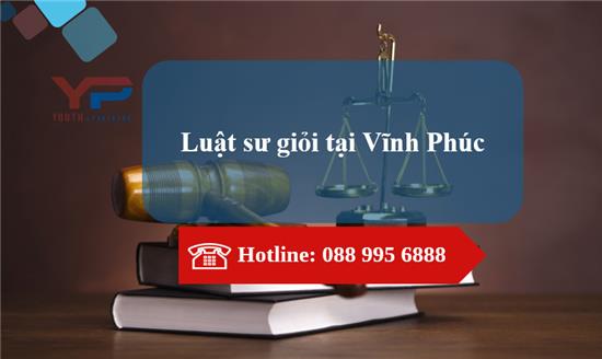 Luật sư giỏi, uy tín tại Vĩnh Phúc