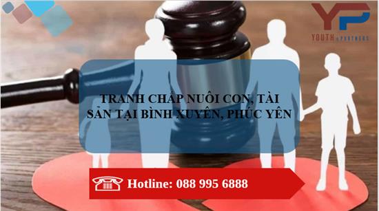 TRANH CHẤP NUÔI CON, TÀI SẢN TẠI BÌNH XUYÊN, PHÚC YÊN