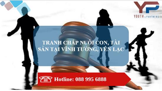 TRANH CHẤP NUÔI CON, TÀI SẢN TẠI VĨNH TƯỜNG, YÊN LẠC