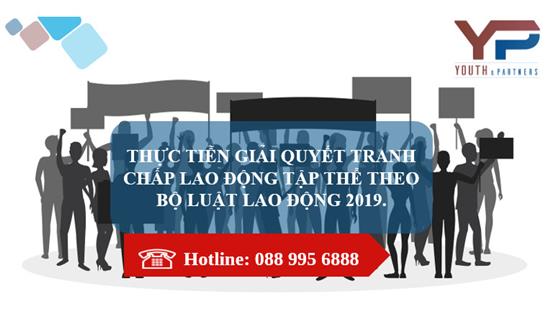 THỰC TIỄN GIẢI QUYẾT TRANH CHẤP LAO ĐỘNG TẬP THỂ THEO BỘ LUẬT LAO ĐỘNG 2019. 