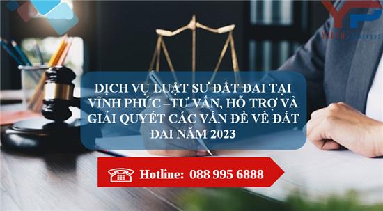 Dịch vụ Luật sư đất đai tại Vĩnh Phúc –Tư vấn, hỗ trợ và giải quyết các vấn đề về Đất đai năm 2023