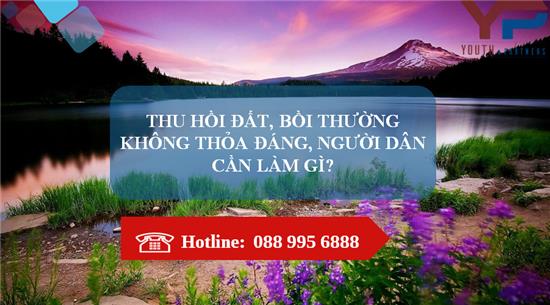 Thu hồi đất, bồi thường không thỏa đáng, người dân cần làm gì?