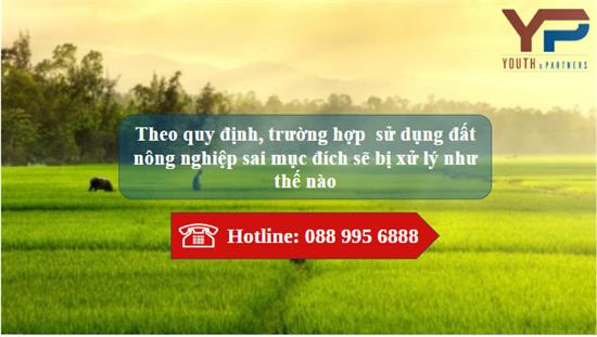 Theo quy định, trường hợp  sử dụng đất nông nghiệp sai mục đích sẽ bị xử phạt như thế nào