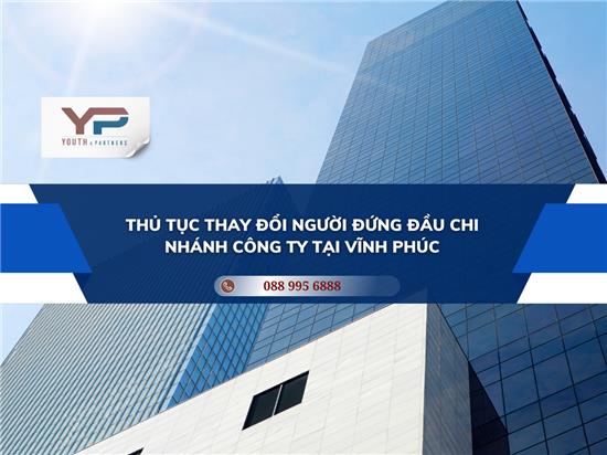 THỦ TỤC THAY ĐỔI NGƯỜI ĐỨNG ĐẦU CHI NHÁNH CÔNG TY TẠI VĨNH PHÚC