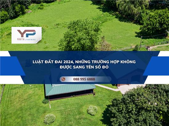 LUẬT ĐẤT ĐAI 2024, NHỮNG TRƯỜNG HỢP KHÔNG ĐƯỢC SANG TÊN SỔ ĐỎ