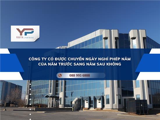 CÔNG TY CÓ ĐƯỢC CHUYỂN NGÀY NGHỈ PHÉP NĂM CỦA NĂM TRƯỚC SANG NĂM SAU KHÔNG