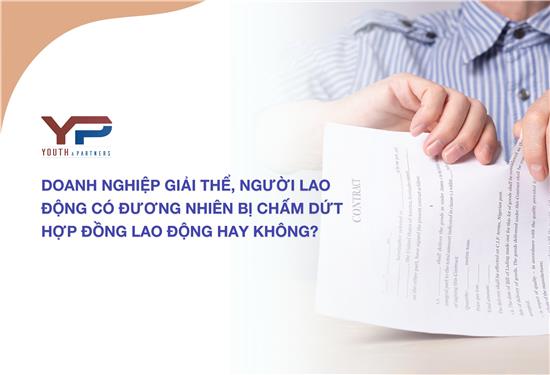 Doanh nghiệp giải thể, người lao động có đương nhiên bị chấm dứt hợp đồng lao động hay không?
