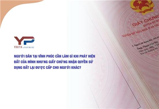 Người dân tại Vĩnh Phúc cần làm gì khi phát hiện đất của mình nhưng giấy chứng nhận quyền sử dụng đất lại được cấp cho người khác?