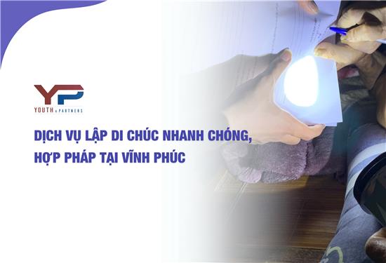 Dịch vụ lập di chúc nhanh chóng, hợp pháp tại Vĩnh Phúc