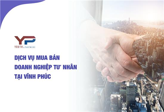DỊCH VỤ MUA BÁN DOANH NGHIỆP TƯ NHÂN TẠI VĨNH PHÚC