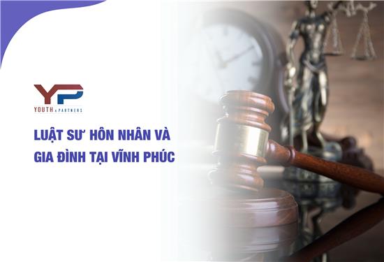 LUẬT SƯ HÔN NHÂN VÀ GIA ĐÌNH TẠI VĨNH PHÚC