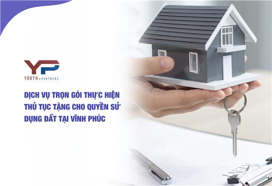 Dịch vụ trọn gói thực hiện thủ tục tặng cho quyền sử dụng đất tại Vĩnh Phúc