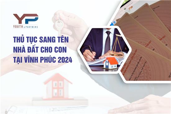 Thủ tục sang tên nhà đất cho con tại Vĩnh Phúc 2024