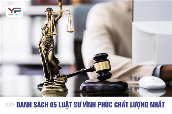 Danh sách 05 Luật sư Vĩnh Phúc chất lượng nhất 2025