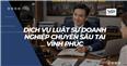 Dịch vụ luật sư doanh nghiệp chuyên sâu tại Vĩnh Phúc